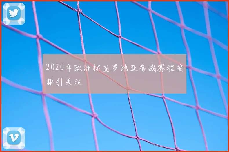 2020年欧洲杯克罗地亚备战赛程安排引关注