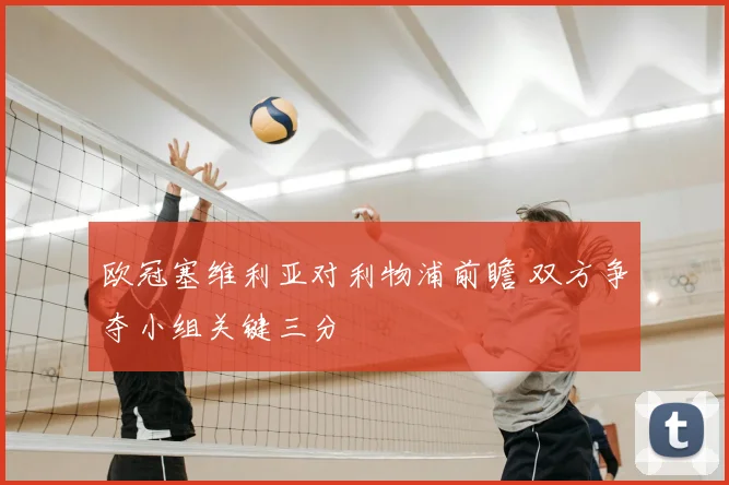 欧冠塞维利亚对利物浦前瞻 双方争夺小组关键三分