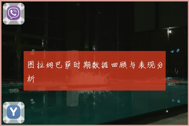 图拉姆巴萨时期数据回顾与表现分析