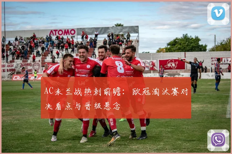 AC米兰战热刺前瞻：欧冠淘汰赛对决看点与晋级悬念